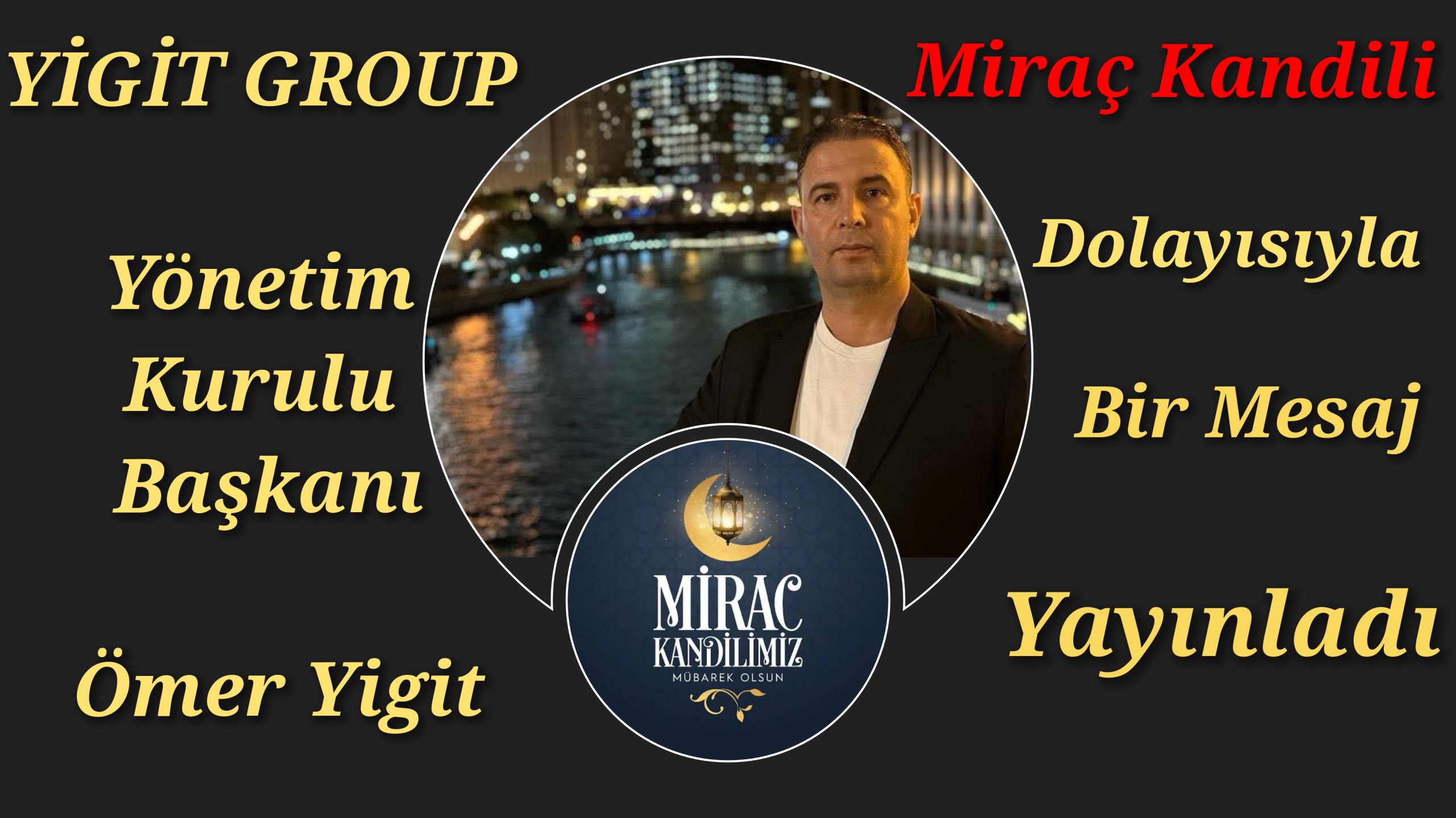 Yiğit Group Yönetim Kurulu Başkanı Ömer Yigit Miraç kandili dolayısıyla bir mesaj yayınladı