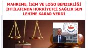 MAHKEME,İSİM VE LOGO BENZERLİĞİ İHTİLAFINDA HÜRRİYETÇİ SAĞLIK SEN LEHİNE KARAR VERDİ